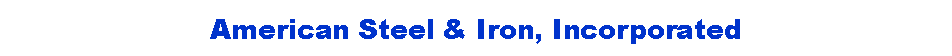 Text Box: American Steel & Iron, Incorporated